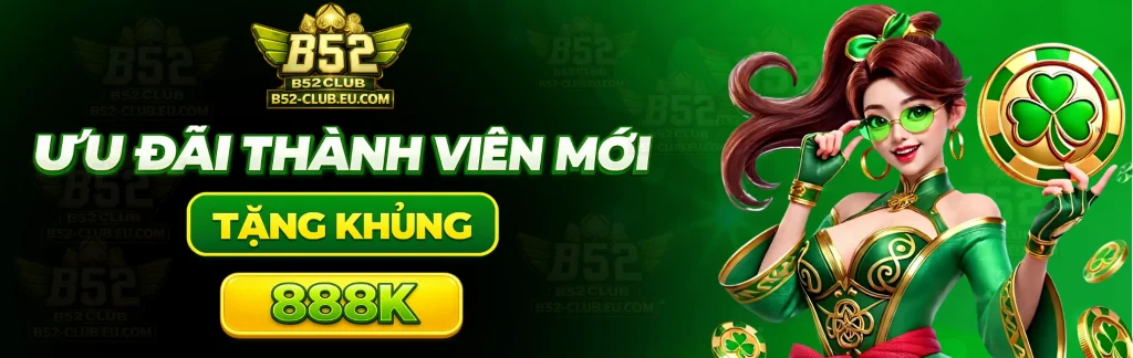 B52 Club thành viên mới ưu đãi khủng